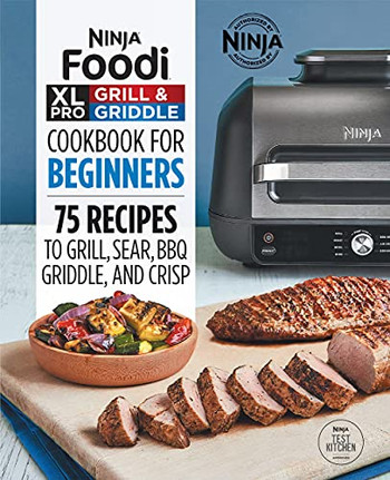 Ninja Foodi Xl Pro Grill & Griddle Cookbook For Beginners: 75 Recipes To Grill, Sear, Bbq, Griddle, And Crisp (Ninja Cookbooks)