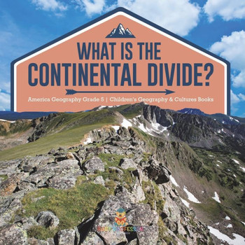 What Is The Continental Divide? America Geography Grade 5 Children's Geography & Cultures Books - 9781541960824