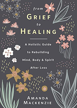 From Grief to Healing: A Holistic Guide to Rebuilding Mind, Body & Spirit After Loss