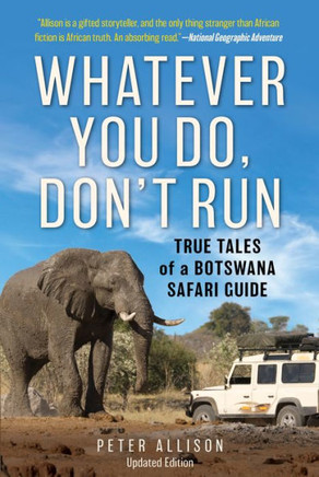 Whatever You Do, Don't Run: True Tales Of A Botswana Safari Guide - 9781493035380