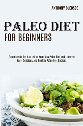 Paleo Diet for Beginners : Essentials to Get Started on Your New Paleo Diet and Lifestyle (Easy, Delicious and Healthy Paleo Diet Recipes)