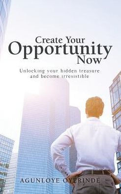 Create Your Opportunity Now