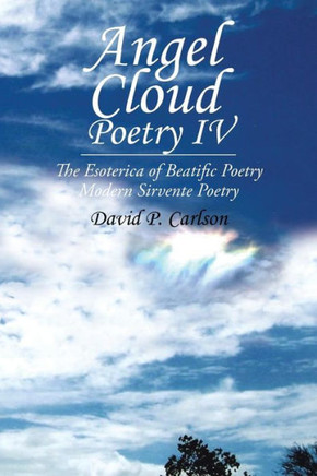 Angel Cloud Poetry Iv: The Esoterica Of Beatific Poetry - 9781490790510