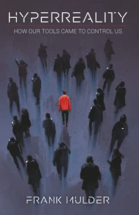 Hyperreality: How Our Tools Came To Control Us