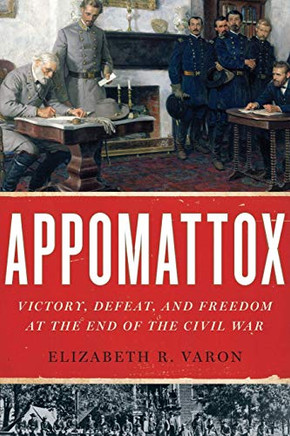 Appomattox: Victory, Defeat, And Freedom At The End Of The Civil War