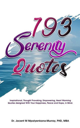 193 Serenity Quotes: Inspirational, Thought Provoking, Empowering, Heart Warming Quotes designed With Your Happiness, Peace and Hope in Mind