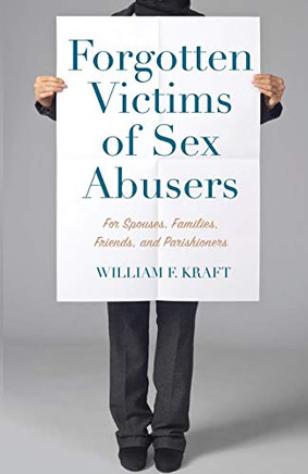 Forgotten Victims of Sex Abusers : For Spouses, Families, Friends, and Parishioners