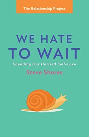 We Hate To Wait: Shedding Our Harried Self-Love (The Relationship Project)