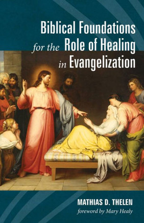Biblical Foundations For The Role Of Healing In Evangelization - 9781532636318