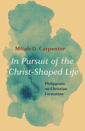 In Pursuit Of The Christ-Shaped Life: Philippians On Christian Formation