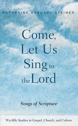Come, Let Us Sing To The Lord: Songs Of Scripture (Wycliffe Studies In Gospel, Church, And Culture) - 9781532633010