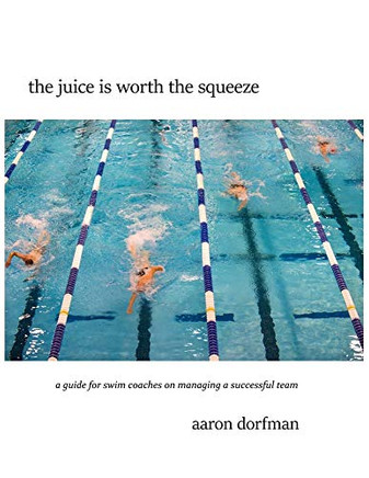 the juice is worth the squeeze: a guide for swim coaches on managing a successful team