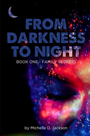 From Darkness To Night: Book One: Family Secrets