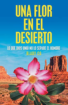 Una Flor En El Desierto: Lo Que Dios Uni? No Lo Separe El Hombre (Spanish Edition)