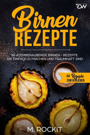 Birnen Rezepte: 66 atemberaubende Birnen - Rezepte. Die einfach zu machen und traumhaft sind. (66 Rezepte zum Verlieben) (German Edition)