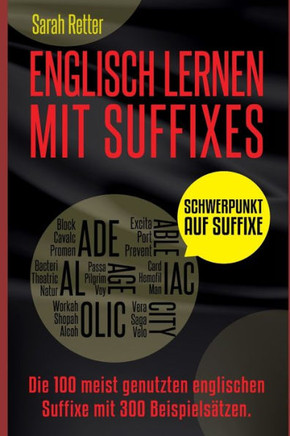 ENGLISCH LERNEN MIT SUFFIXE: Die 100 am häufigsten verwendeten Suffixe im Englischen, mit 300 Wortgruppen als Beispiel. (ENGLISCH LERNEN AUF DER UBERHOLSPUR) (German Edition)
