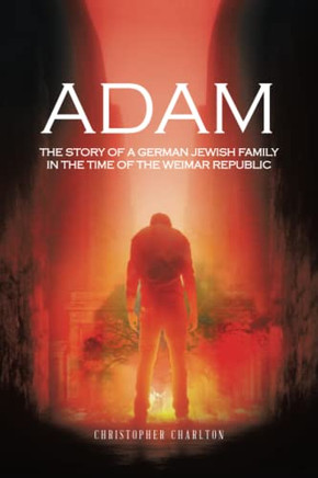 Adam: The Story Of A German Jewish Family In The Time Of The Weimar Republic