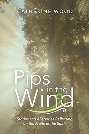 Pips In The Wind: Stories And Allegories Reflecting On The Fruits Of The Spirit