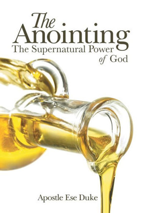 The Anointing: The Supernatural Power Of God - 9781480870314