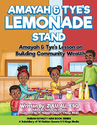 Amayah & Tye's Lemonade Stand: Amayah & Tye's Lesson On Building Community Wealth (Nubian Royalty Kids Book Series)