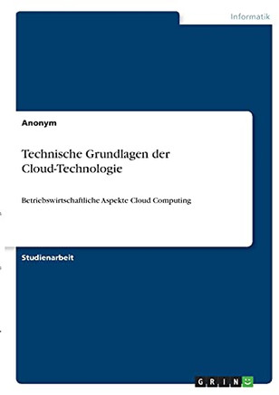 Technische Grundlagen Der Cloud-Technologie: Betriebswirtschaftliche Aspekte Cloud Computing (German Edition)