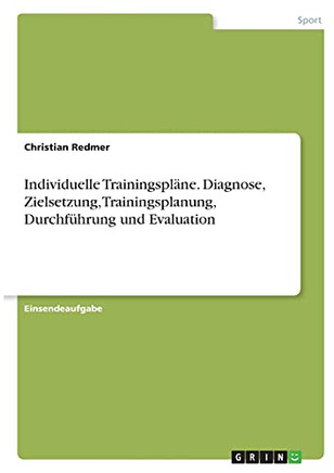 Individuelle Trainingspl????Ne. Diagnose, Zielsetzung, Trainingsplanung, Durchf????Hrung Und Evaluation (German Edition)