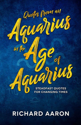 Quotes From An Aquarius In The Age Of Aquarius: Steadfast Quotes For Changing Times