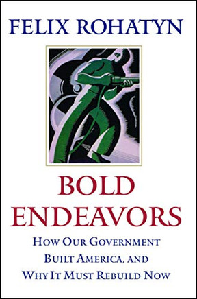 Bold Endeavors: How Our Government Built America, and Why It Must Rebuild Now