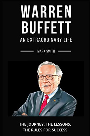 Warren Buffett: An Extraordinary Life: Follow The Journey, The Lessons, The Rules for Success