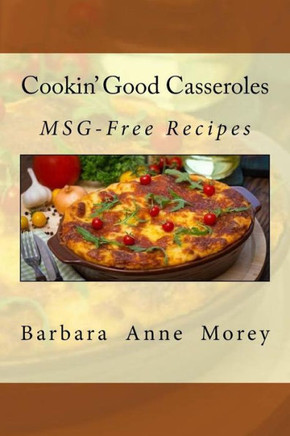 Cookin' Good Casseroles: Msg-Free Recipes