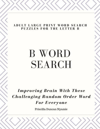B WORD SEARCH - ADULT LARGE PRINT WORD SEARCH PUZZLES FOR THE LETTER B: Improving Brain With These Challenging Random Order Word For Everyone