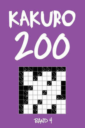 Kakuro 200 Band 4: Kreuzsummen Rätselheft mit Lösung, Puzzle (German Edition)