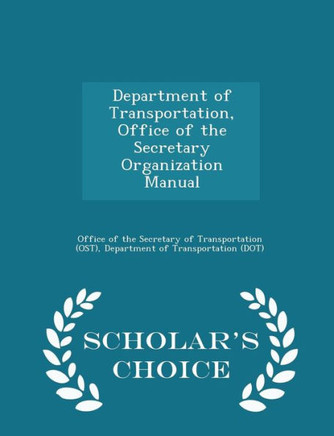Department Of Transportation, Office Of The Secretary Organization Manual - Scholar's Choice Edition