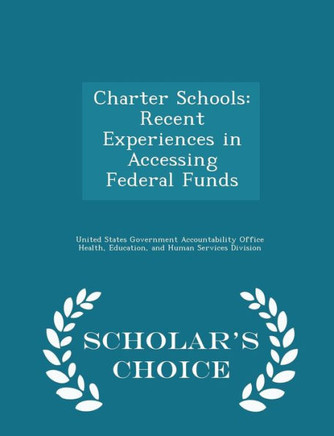 Charter Schools: Recent Experiences In Accessing Federal Funds - Scholar's Choice Edition