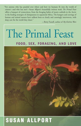 The Primal Feast: Food, Sex, Foraging, And Love