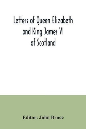 Letters of Queen Elizabeth and King James VI of Scotland Letters of Queen Elizabeth and King James VI of Scotland