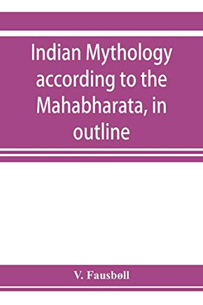 Indian mythology according to the Mah??bh??rata, in outline