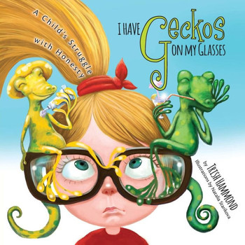I Have Geckos On My Glasses: A Child's Struggle With Honesty - 9781525518805