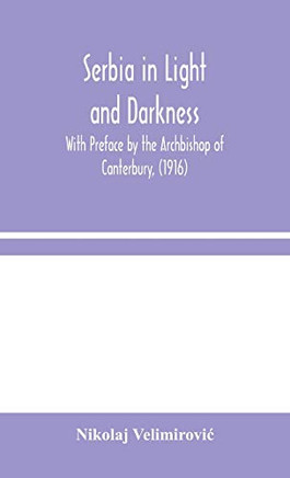 Serbia in Light and Darkness: With Preface by the Archbishop of Canterbury, (1916) - Hardcover