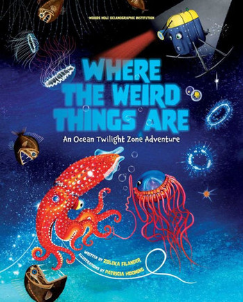 Where The Weird Things Are: An Ocean Twilight Zone Adventure (Marine Life Books For Kids, Ocean Books For Kids, Educational Books For Kids)