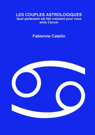 Les Couples Astrologiques Quel Partenaire Est Fait Vraiment Pour Vous Amis Cancer (French Edition) - 9782955785478