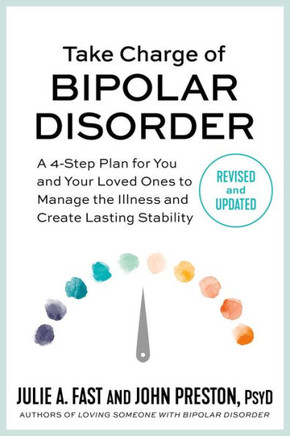 Take Charge Of Bipolar Disorder: A 4-Step Plan For You And Your Loved Ones To Manage The Illness And Create Lasting Stability - 9781538725023