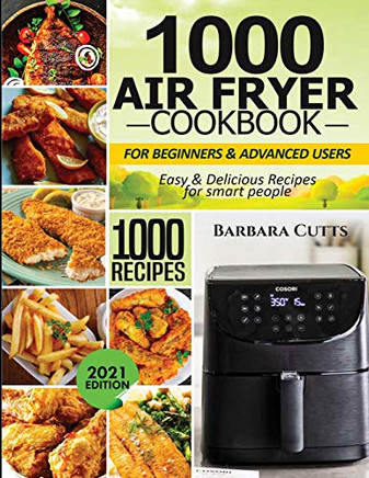 1000 Air Fryer Cookbook for Beginners and Advanced Users: Easy & Delicious Recipes for smart people
