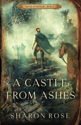 A Castle From Ashes : Castle In The Wilde - Novel 3 A Castle From Ashes : Castle In The Wilde - Novel 3