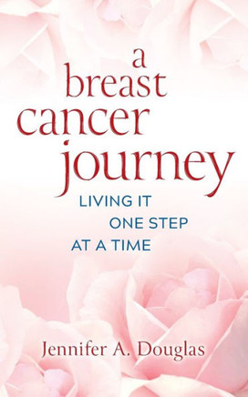 A Breast Cancer Journey: Living It One Step At A Time - 9781954805408