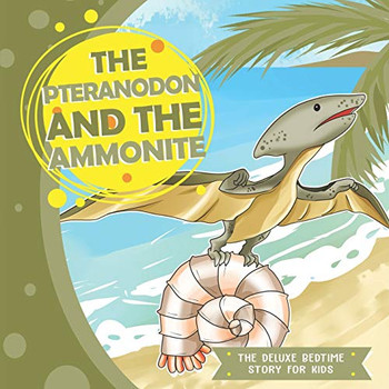 The Pteranodon and the Ammonite (The Deluxe Bedtime Story for Kids)