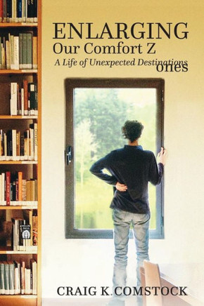 Enlarging Our Comfort Zones: A Life Of Unexpected Destinations