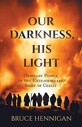 Our Darkness, His Light : Ordinary People in the Extraordinary Story of Christ