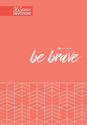 Be Brave: 365 Daily Devotions (Faux Leather) ? Motivating Devotions To Help Find Courage And Strength, Perfect Gift For Birthdays, Holidays, And More