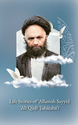 Life Stories Of 'Allamah Sayyid 'Ali Qadi Tabataba'I - 9781956276350